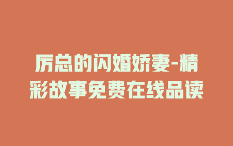 厉总的闪婚娇妻-精彩故事免费在线品读
