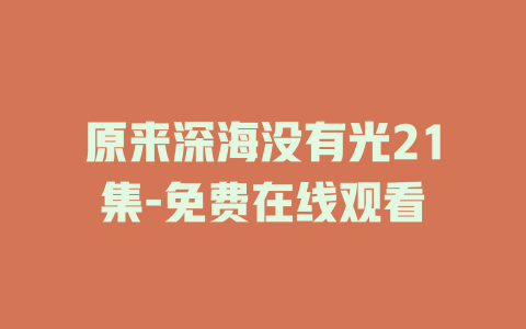 原来深海没有光21集-免费在线观看