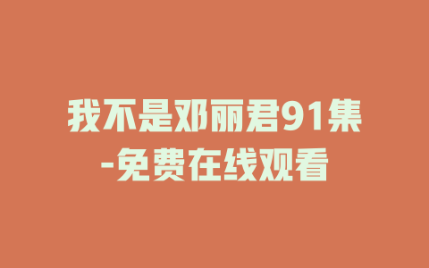 我不是邓丽君91集-免费在线观看