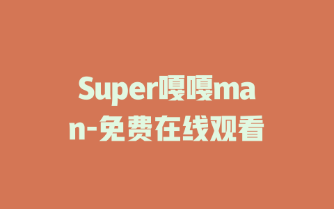 Super嘎嘎man-免费在线观看