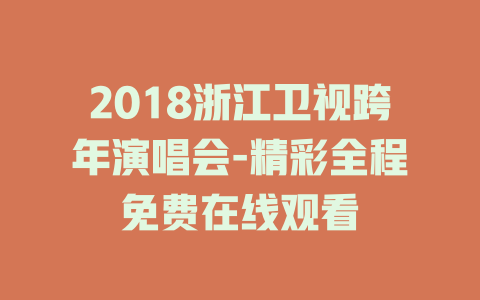 2018浙江卫视跨年演唱会-精彩全程免费在线观看
