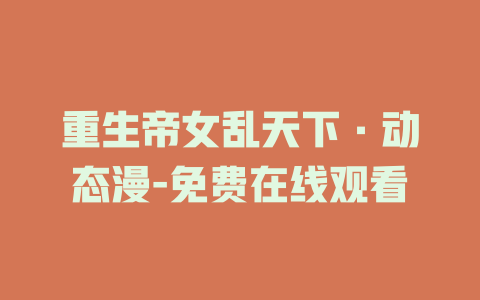 重生帝女乱天下·动态漫-免费在线观看
