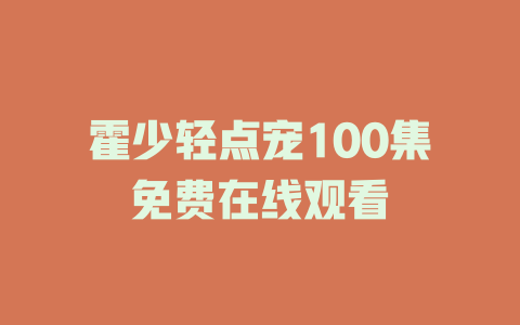 霍少轻点宠100集免费在线观看