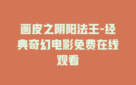 画皮之阴阳法王-经典奇幻电影免费在线观看