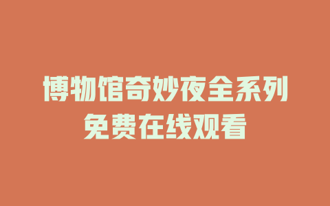 博物馆奇妙夜全系列免费在线观看