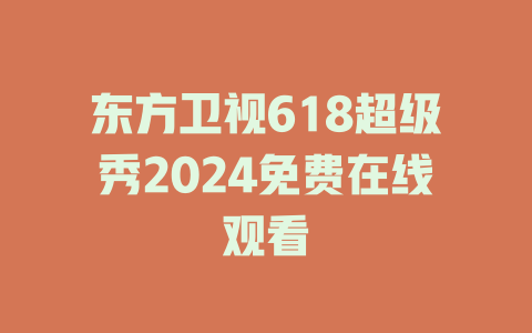 东方卫视618超级秀2024免费在线观看