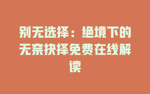 别无选择：绝境下的无奈抉择免费在线解读
