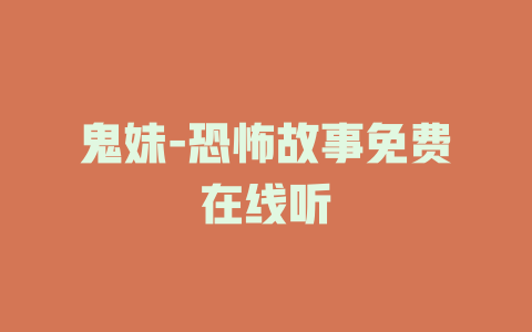 鬼妹-恐怖故事免费在线听