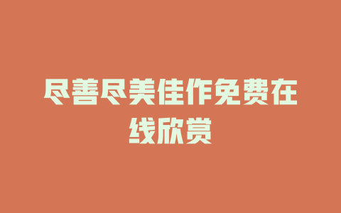 尽善尽美佳作免费在线欣赏