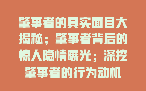 肇事者的真实面目大揭秘；肇事者背后的惊人隐情曝光；深挖肇事者的行为动机