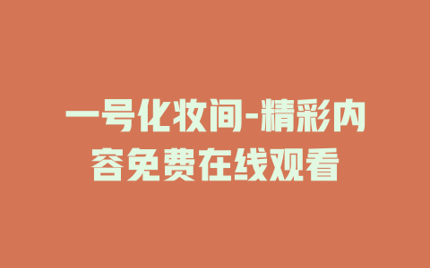 一号化妆间-精彩内容免费在线观看