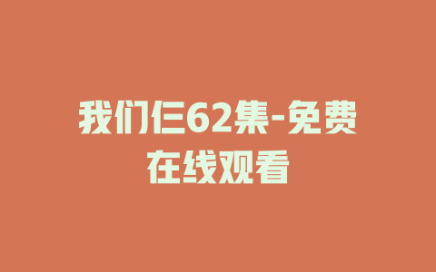 我们仨62集-免费在线观看