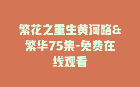 繁花之重生黄河路&繁华75集-免费在线观看