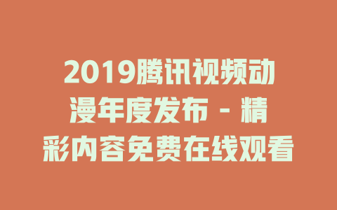 2019腾讯视频动漫年度发布 - 精彩内容免费在线观看