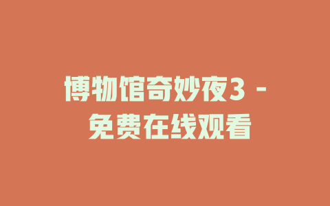 博物馆奇妙夜3 - 免费在线观看