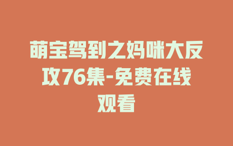 萌宝驾到之妈咪大反攻76集-免费在线观看
