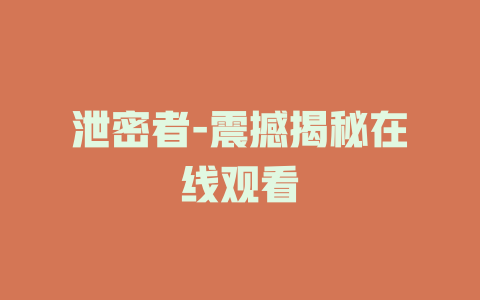 泄密者-震撼揭秘在线观看