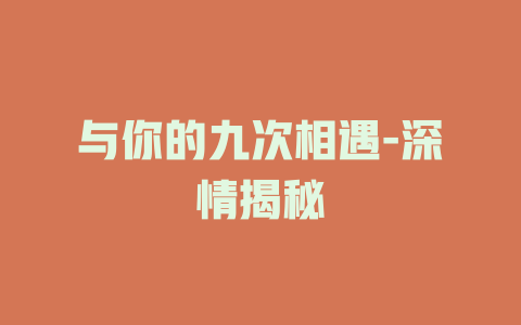 与你的九次相遇-深情揭秘