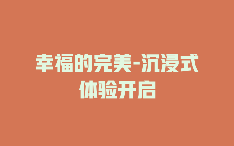 幸福的完美-沉浸式体验开启
