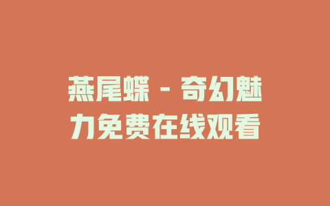 燕尾蝶 - 奇幻魅力免费在线观看