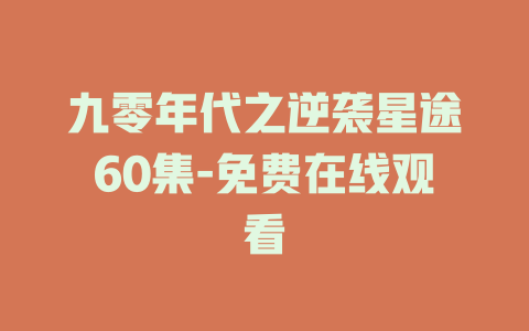 九零年代之逆袭星途60集-免费在线观看