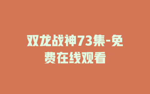 双龙战神73集-免费在线观看