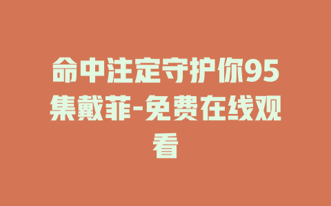 命中注定守护你95集戴菲-免费在线观看