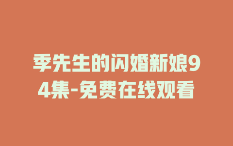 季先生的闪婚新娘94集-免费在线观看