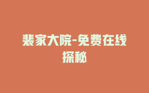裴家大院-免费在线探秘