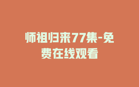 师祖归来77集-免费在线观看
