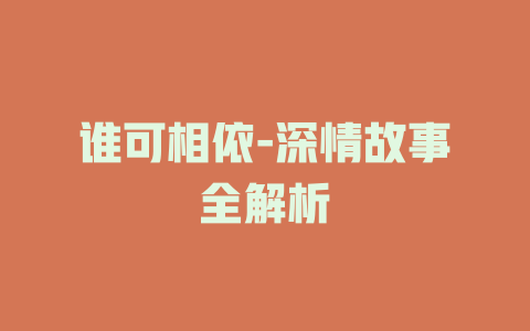 谁可相依-深情故事全解析