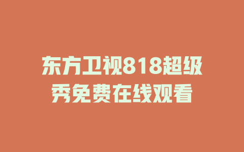 东方卫视818超级秀免费在线观看