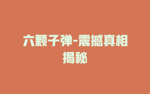 六颗子弹-震撼真相揭秘