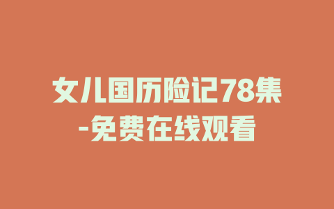 女儿国历险记78集-免费在线观看