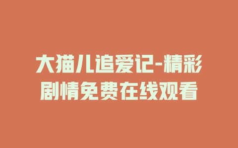 大猫儿追爱记-精彩剧情免费在线观看