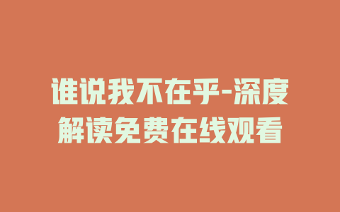 谁说我不在乎-深度解读免费在线观看