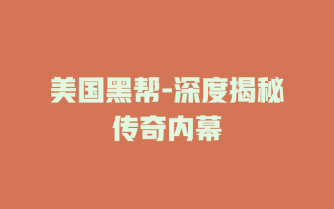 美国黑帮-深度揭秘传奇内幕