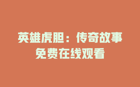 英雄虎胆：传奇故事免费在线观看