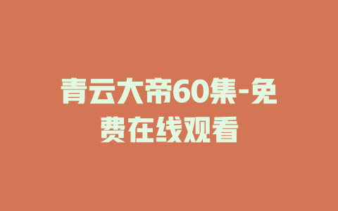 青云大帝60集-免费在线观看