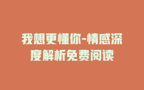 我想更懂你-情感深度解析免费阅读
