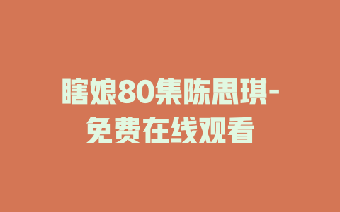 瞎娘80集陈思琪-免费在线观看
