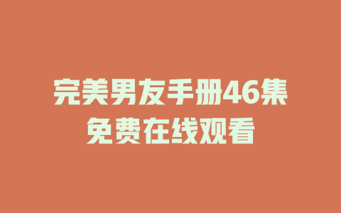 完美男友手册46集免费在线观看