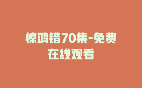 惊鸿错70集-免费在线观看