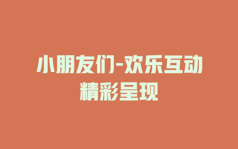 小朋友们-欢乐互动精彩呈现