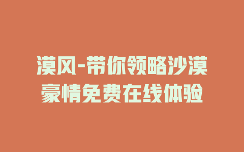 漠风-带你领略沙漠豪情免费在线体验