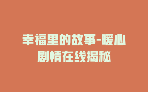幸福里的故事-暖心剧情在线揭秘