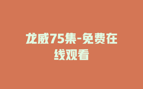 龙威75集-免费在线观看