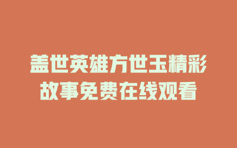 盖世英雄方世玉精彩故事免费在线观看