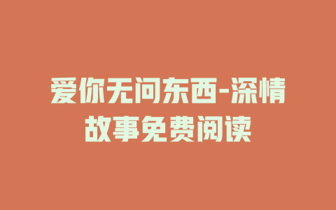 爱你无问东西-深情故事免费阅读