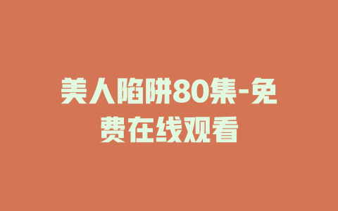 美人陷阱80集-免费在线观看